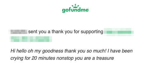 A gofundme donation reply note that reads: Hi hello oh my goodness thank you so much! I have been crying for 20 minutes nonstop you are a treasure